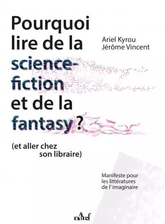 Pourquoi lire de la science-fiction et de la fantasy (et aller chez son libraire) - Ariel Kyrou , Jérôme Vincent - ActuSF